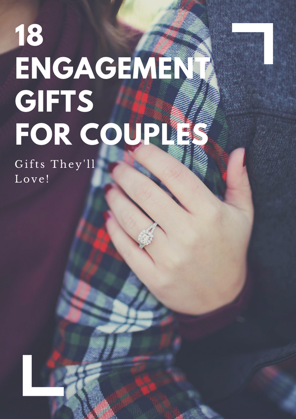 Top 18 Engagement Gifts For Couples (Gifts They'll Love!)
