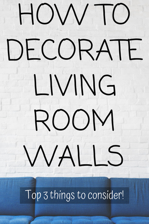 How To Decorate Living Room Walls (Top 3 Things To Consider)