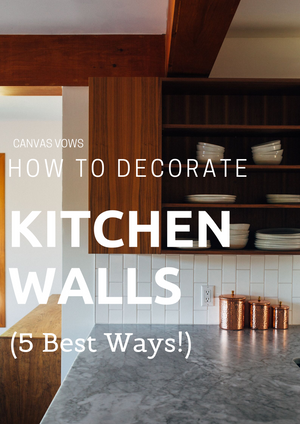 How To Decorate Kitchen Walls (Best 5 Ways!)