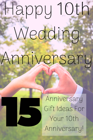 Happy 10th Wedding Anniversary (15 Anniversary Gift Ideas!)